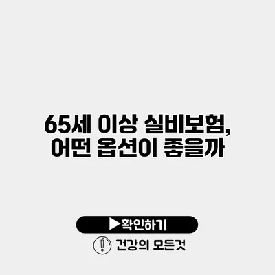 65세 이상 실비보험, 어떤 옵션이 좋을까?