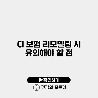 CI 보험 리모델링 시 유의해야 할 점