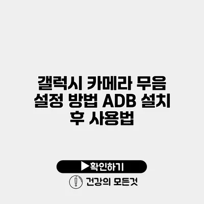 갤럭시 카메라 무음 설정 방법 ADB 설치 후 사용법