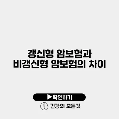 갱신형 암보험과 비갱신형 암보험의 차이