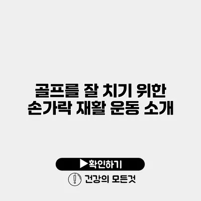 골프를 잘 치기 위한 손가락 재활 운동 소개