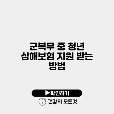 군복무 중 청년 상해보험 지원 받는 방법