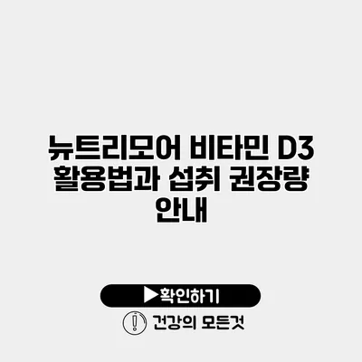 뉴트리모어 비타민 D3 활용법과 섭취 권장량 안내