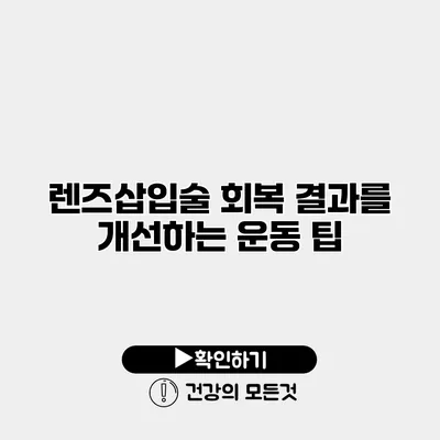 렌즈삽입술 회복 결과를 개선하는 운동 팁