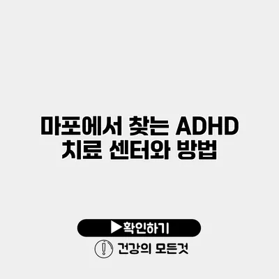 마포에서 찾는 ADHD 치료 센터와 방법