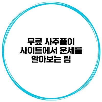 무료 사주풀이 사이트에서 운세를 알아보는 팁