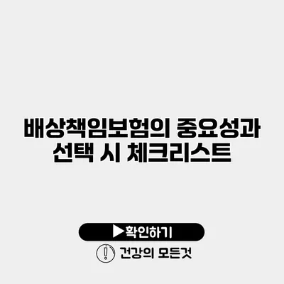 배상책임보험의 중요성과 선택 시 체크리스트