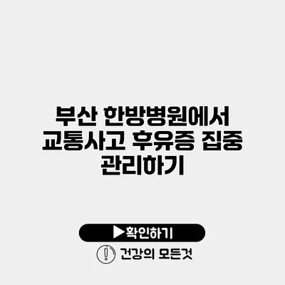 부산 한방병원에서 교통사고 후유증 집중 관리하기