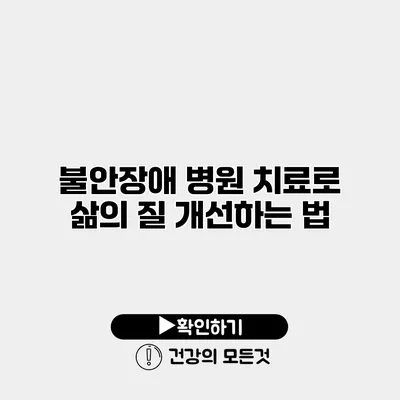 불안장애 병원 치료로 삶의 질 개선하는 법