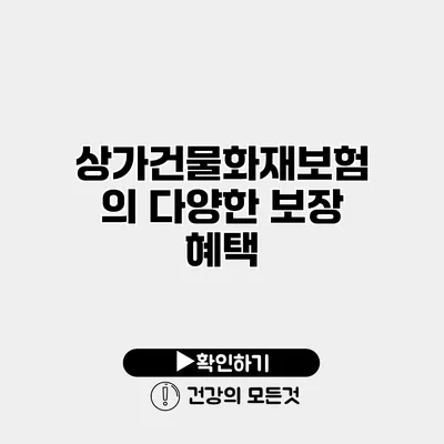 상가건물화재보험의 다양한 보장 혜택