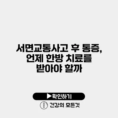 서면교통사고 후 통증, 언제 한방 치료를 받아야 할까?