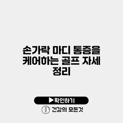 손가락 마디 통증을 케어하는 골프 자세 정리