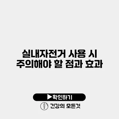실내자전거 사용 시 주의해야 할 점과 효과