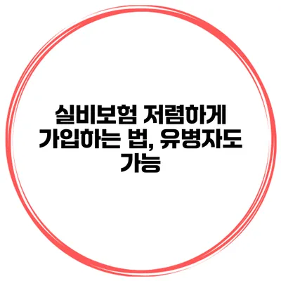 실비보험 저렴하게 가입하는 법, 유병자도 가능
