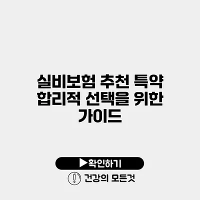 실비보험 추천 특약 합리적 선택을 위한 가이드