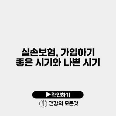 실손보험, 가입하기 좋은 시기와 나쁜 시기