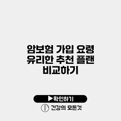 암보험 가입 요령 유리한 추천 플랜 비교하기