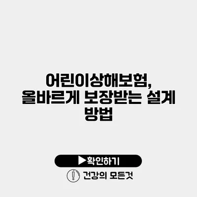 어린이상해보험, 올바르게 보장받는 설계 방법