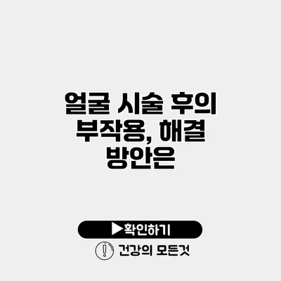 얼굴 시술 후의 부작용, 해결 방안은?