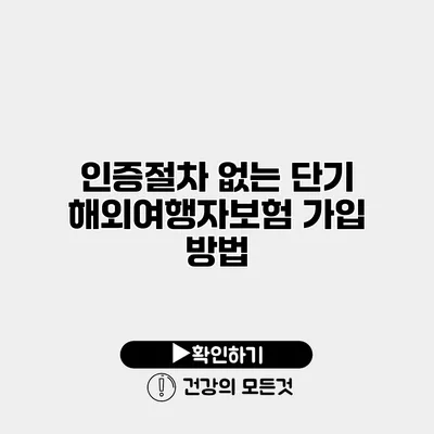 인증절차 없는 단기 해외여행자보험 가입 방법