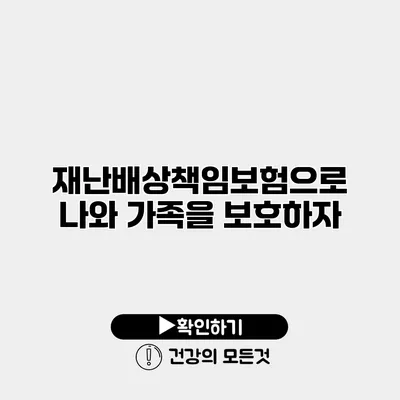 재난배상책임보험으로 나와 가족을 보호하자