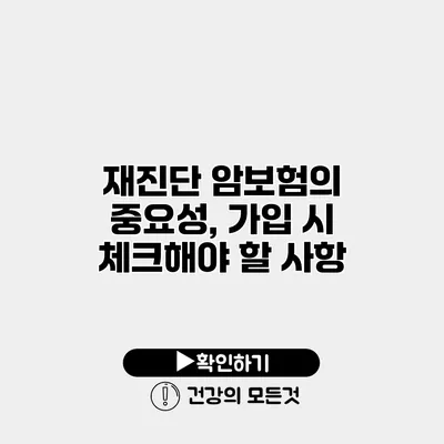 재진단 암보험의 중요성, 가입 시 체크해야 할 사항