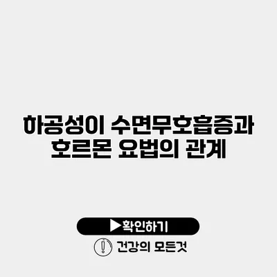 하공성이 수면무호흡증과 호르몬 요법의 관계