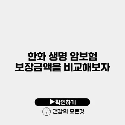 한화 생명 암보험 보장금액을 비교해보자