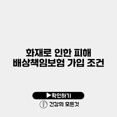 화재로 인한 피해 배상책임보험 가입 조건