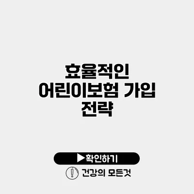 효율적인 어린이보험 가입 전략