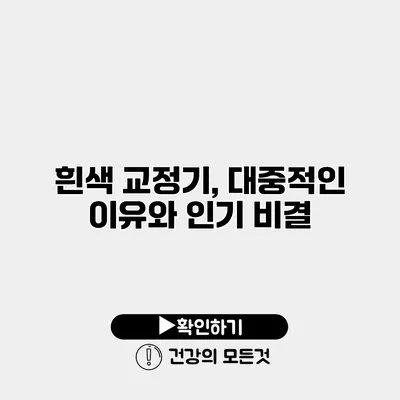 흰색 교정기, 대중적인 이유와 인기 비결
