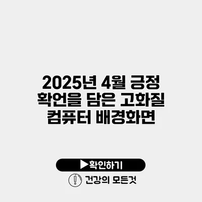 2025년 4월 긍정 확언을 담은 고화질 컴퓨터 배경화면