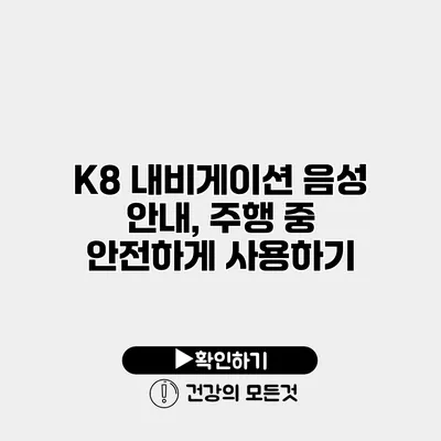 K8 내비게이션 음성 안내, 주행 중 안전하게 사용하기