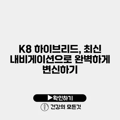 K8 하이브리드, 최신 내비게이션으로 완벽하게 변신하기