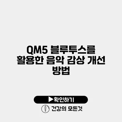 QM5 블루투스를 활용한 음악 감상 개선 방법