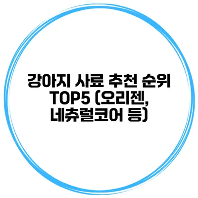 강아지 사료 추천 순위 TOP5 (오리젠, 네츄럴코어 등)