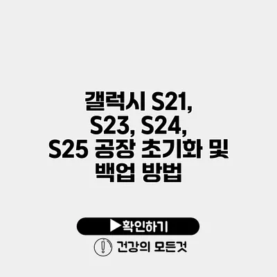 갤럭시 S21, S23, S24, S25 공장 초기화 및 백업 방법