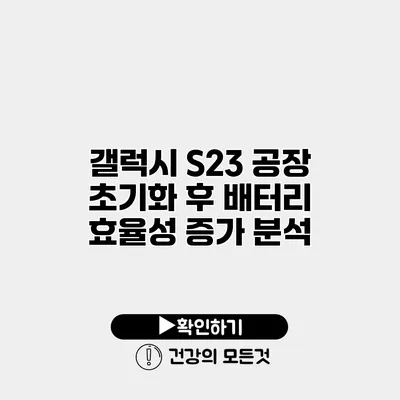 갤럭시 S23 공장 초기화 후 배터리 효율성 증가 분석