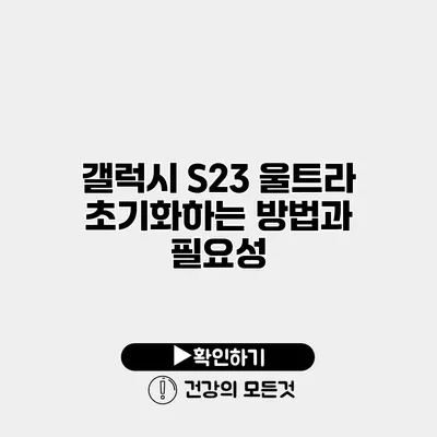 갤럭시 S23 울트라 초기화하는 방법과 필요성