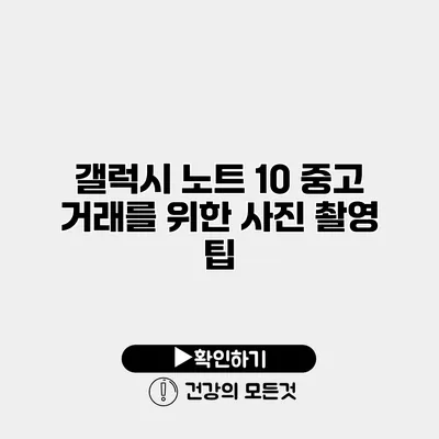 갤럭시 노트 10 중고 거래를 위한 사진 촬영 팁