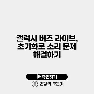 갤럭시 버즈 라이브, 초기화로 소리 문제 해결하기
