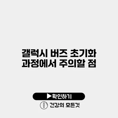 갤럭시 버즈 초기화 과정에서 주의할 점