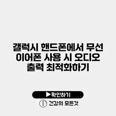 갤럭시 핸드폰에서 무선 이어폰 사용 시 오디오 출력 최적화하기