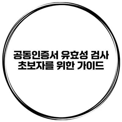 공동인증서 유효성 검사 초보자를 위한 가이드