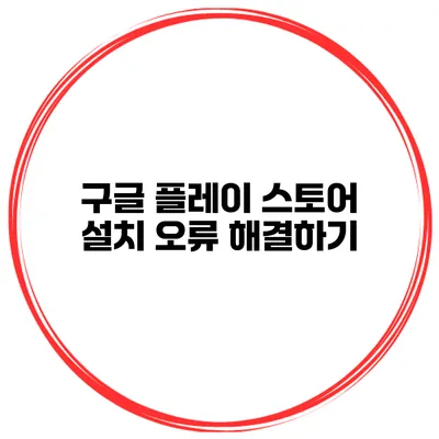 구글 플레이 스토어 설치 오류 해결하기