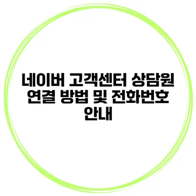 네이버 고객센터 상담원 연결 방법 및 전화번호 안내