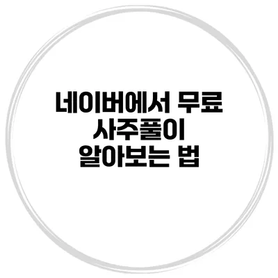 네이버에서 무료 사주풀이 알아보는 법