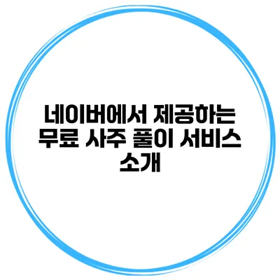 네이버에서 제공하는 무료 사주 풀이 서비스 소개