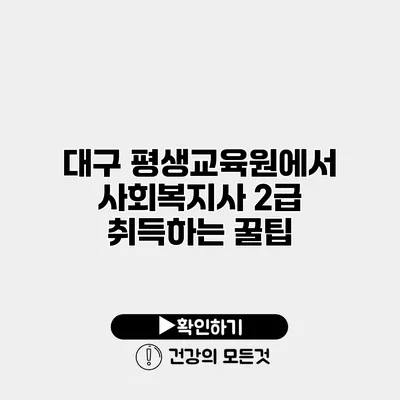 대구 평생교육원에서 사회복지사 2급 취득하는 꿀팁
