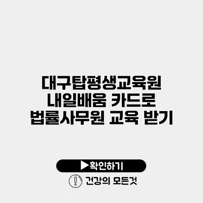 대구탑평생교육원 내일배움 카드로 법률사무원 교육 받기